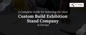 A Complete Guide for Selecting the Ideal Custom Build Exhibition Stand company in Europe