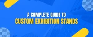 A Complete Guide to Custom Exhibition Stands