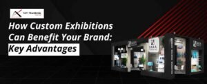 How Custom Exhibition Design Can Benefit Your Brand Key Advantages