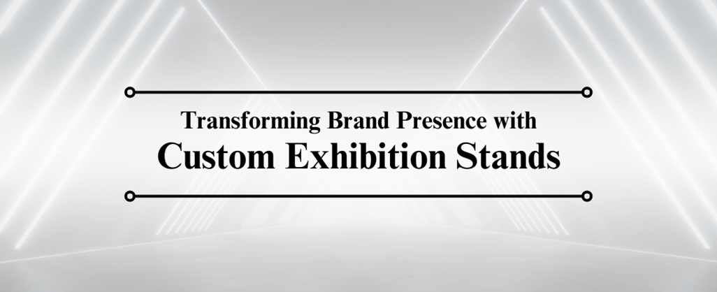 Elevate Your Brand with Custom Exhibition Stands