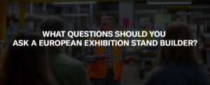 What Questions Should You Ask a European Exhibition Stand Builder?