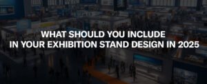 What Should You Include in Your Exhibition Stand Design in 2025?