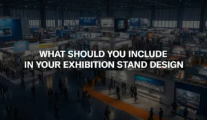 What Should You Include in Your Exhibition Stand Design
