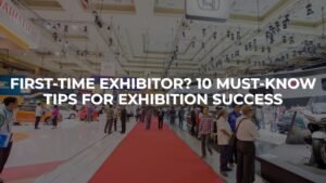 First-Time Exhibitor? 10 Must-Know Tips for Exhibition Success