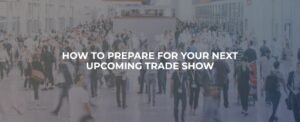 How to Prepare for Your Next Upcoming Trade Show