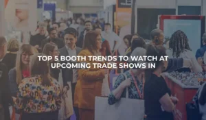 Top 5 Booth Trends to Watch at Upcoming Trade Shows