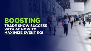 Boosting Trade Show Success with AI: How to Maximize Event ROI