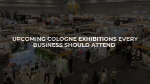 Upcoming Cologne Exhibitions Every Business Should Attend