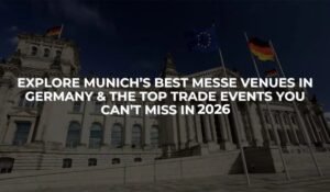 Explore Munich’s Best Messe Venues in Germany & the Top Trade Events You Can’t Miss