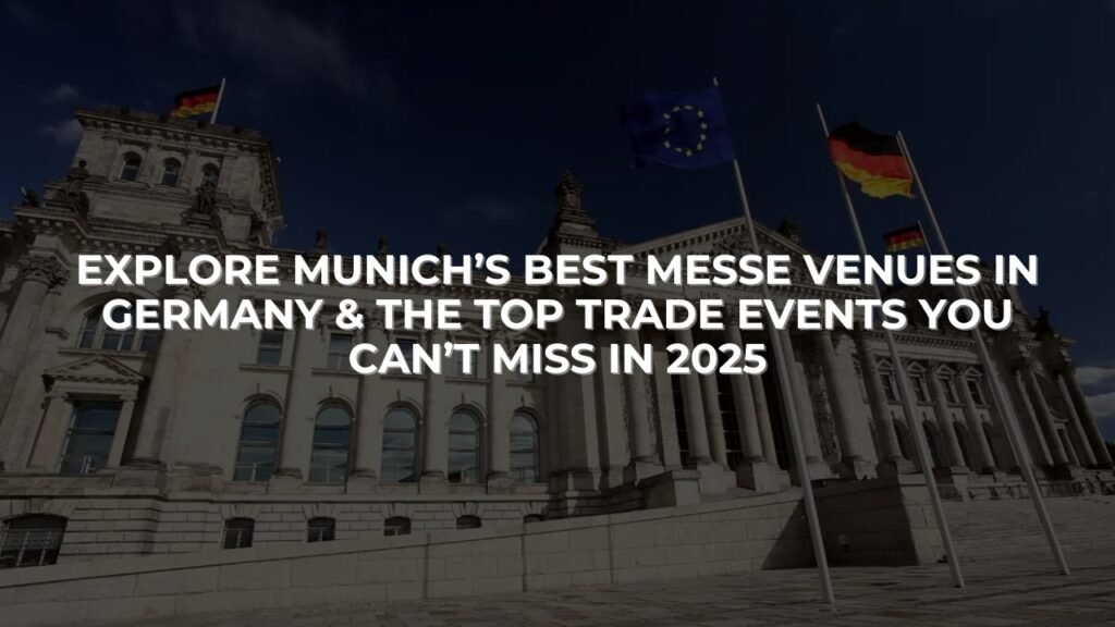 Explore Munich’s Best Messe Venues in Germany & the Top Trade Events You Can’t Miss in 2025