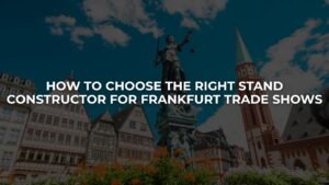 How to Choose the Right Stand Constructor for Frankfurt Trade Shows?