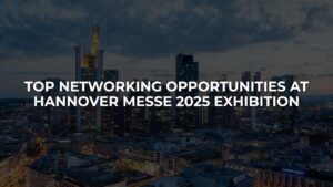 Top Networking Opportunities at Hannover Messe 2025 Exhibition