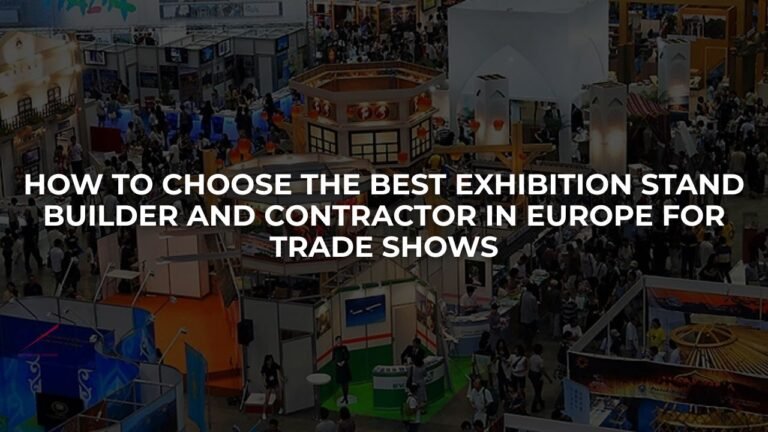Choosing the Right Exhibition Stand Contractor in Europe