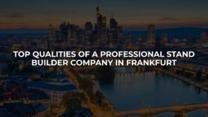 Top Qualities of a Professional Stand Builder Company in Frankfurt