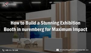 How to Build a Stunning Exhibition Booth in Nuremberg for Maximum Impact